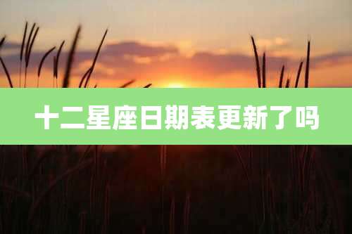 十二星座日期表更新了吗