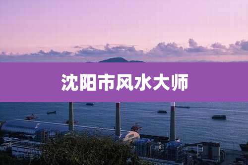 沈阳市风水大师