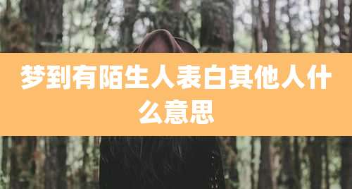 梦到有陌生人表白其他人什么意思