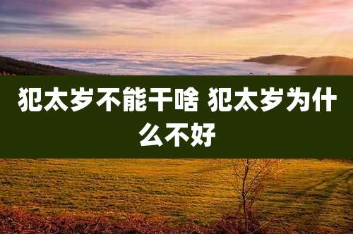 犯太岁不能干啥 犯太岁为什么不好