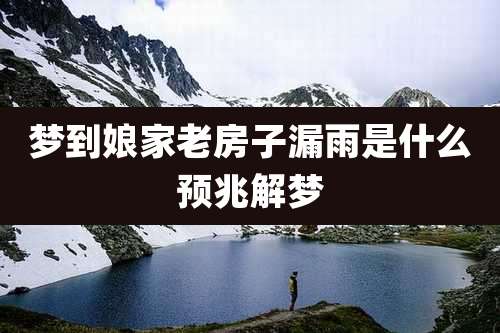梦到娘家老房子漏雨是什么预兆解梦