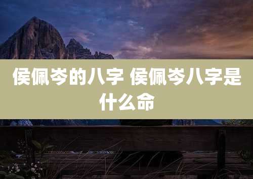 侯佩岑的八字 侯佩岑八字是什么命