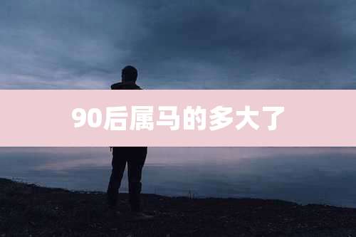 90后属马的多大了