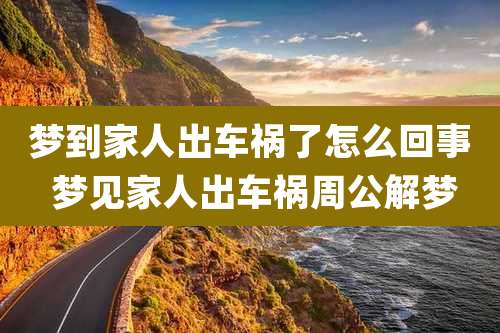 梦到家人出车祸了怎么回事 梦见家人出车祸周公解梦