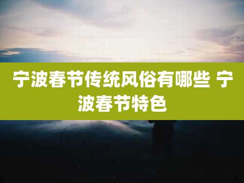 宁波春节传统风俗有哪些 宁波春节特色