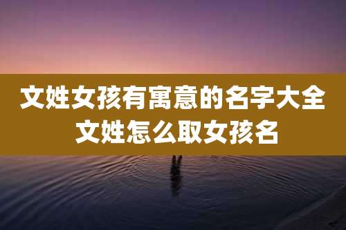 文姓女孩有寓意的名字大全 文姓怎么取女孩名