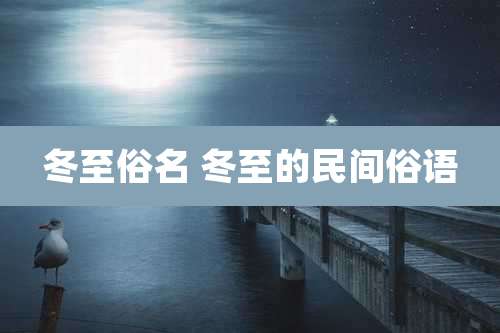 冬至俗名 冬至的民间俗语