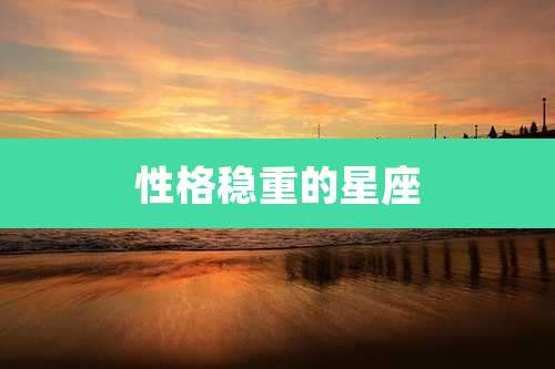 性格稳重的星座