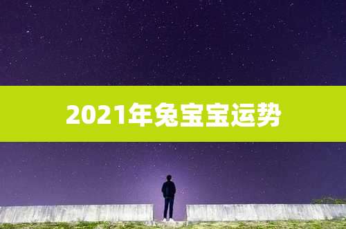 2021年兔宝宝运势