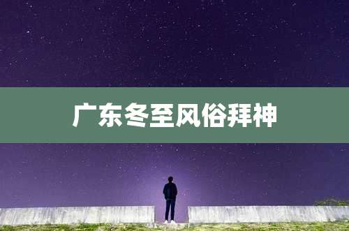 广东冬至风俗拜神