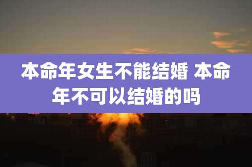 本命年女生不能结婚 本命年不可以结婚的吗