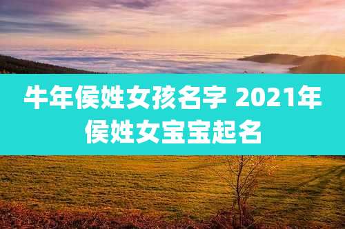牛年侯姓女孩名字 2021年侯姓女宝宝起名
