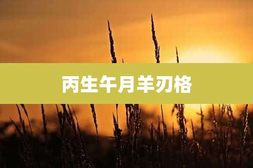 丙生午月羊刃格