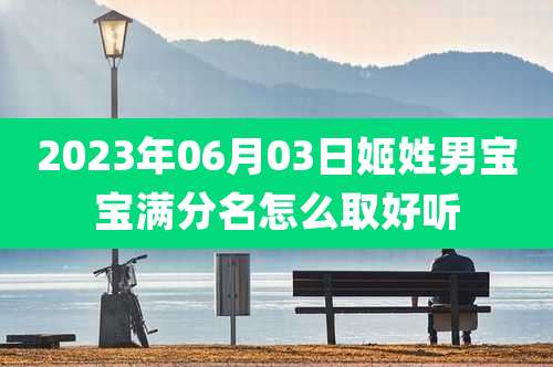 2023年06月03日姬姓男宝宝满分名怎么取好听