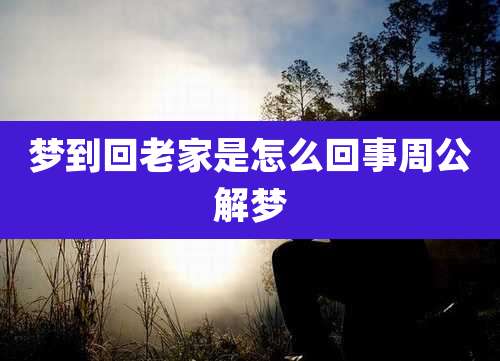 梦到回老家是怎么回事周公解梦
