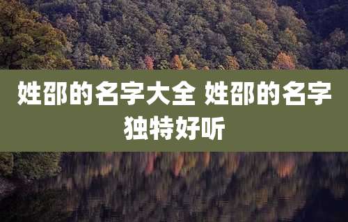 姓邵的名字大全 姓邵的名字独特好听