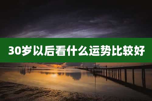 30岁以后看什么运势比较好
