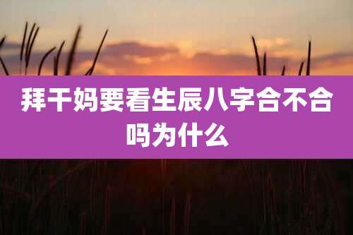 拜干妈要看生辰八字合不合吗为什么