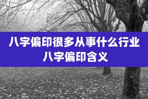 八字偏印很多从事什么行业 八字偏印含义
