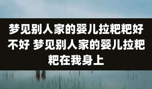 梦见别人家的婴儿拉粑粑好不好 梦见别人家的婴儿拉粑粑在我身上