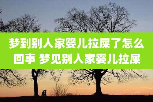 梦到别人家婴儿拉屎了怎么回事 梦见别人家婴儿拉屎