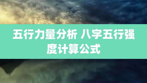 五行力量分析 八字五行强度计算公式