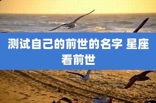 测试自己的前世的名字 星座看前世