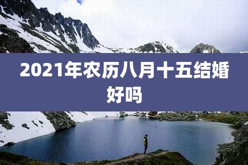 2021年农历八月十五结婚好吗