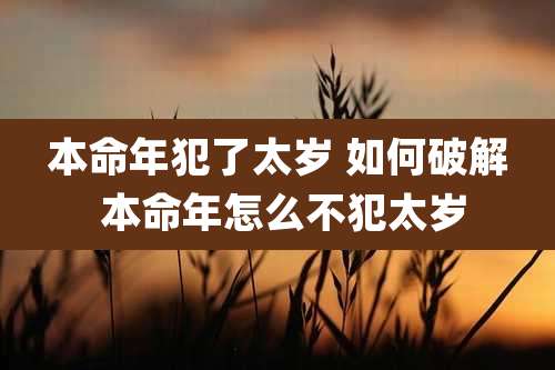 本命年犯了太岁 如何破解 本命年怎么不犯太岁