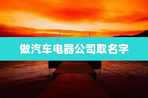 做汽车电器公司取名字