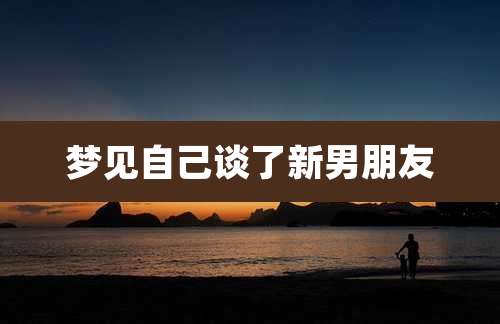 梦见自己谈了新男朋友