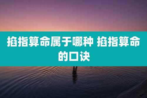 掐指算命属于哪种 掐指算命的口诀