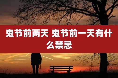 鬼节前两天 鬼节前一天有什么禁忌