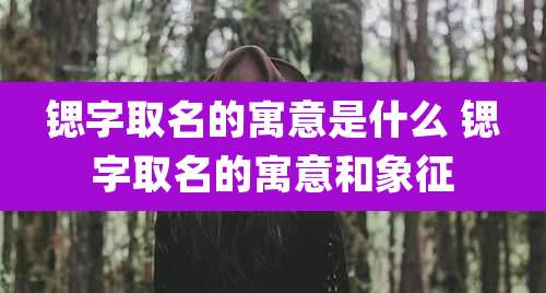 锶字取名的寓意是什么 锶字取名的寓意和象征