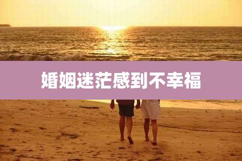 婚姻迷茫感到不幸福