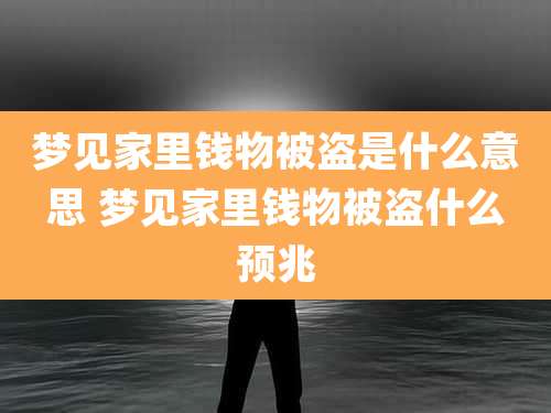 梦见家里钱物被盗是什么意思 梦见家里钱物被盗什么预兆