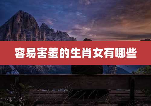 容易害羞的生肖女有哪些