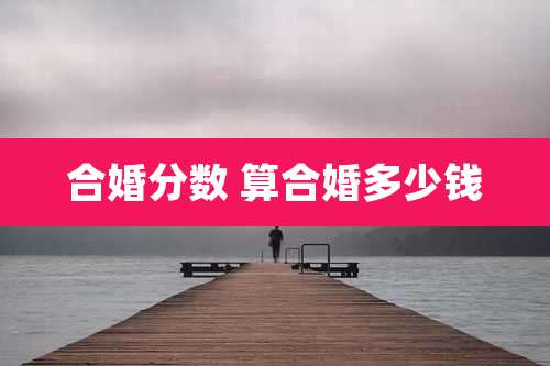 合婚分数 算合婚多少钱