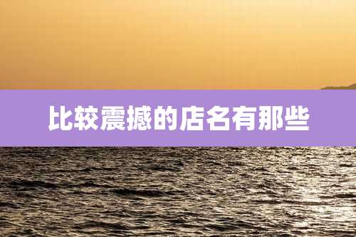 比较震撼的店名有那些