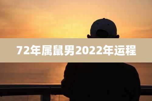 72年属鼠男2022年运程