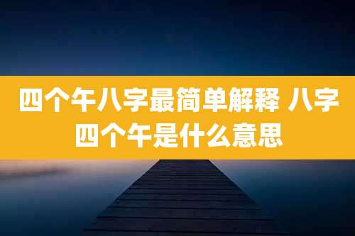 四个午八字最简单解释 八字四个午是什么意思