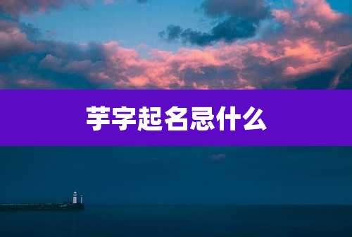 芋字起名忌什么