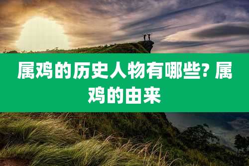 属鸡的历史人物有哪些? 属鸡的由来