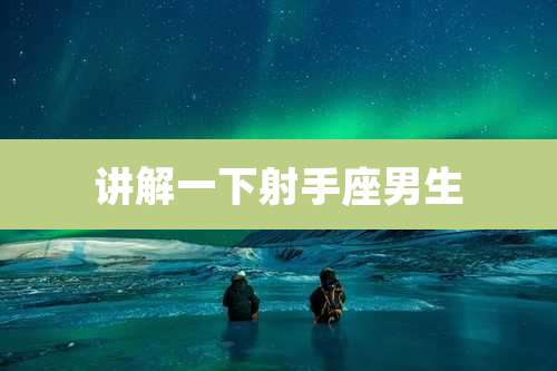 讲解一下射手座男生