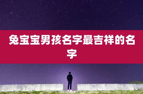 兔宝宝男孩名字最吉祥的名字
