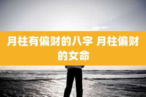 月柱有偏财的八字 月柱偏财的女命