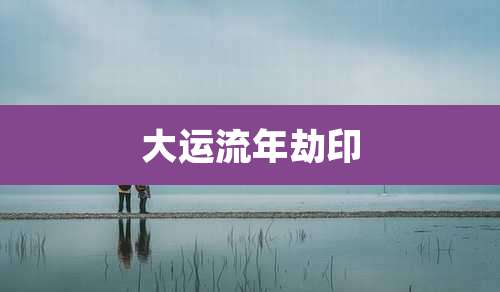 大运流年劫印
