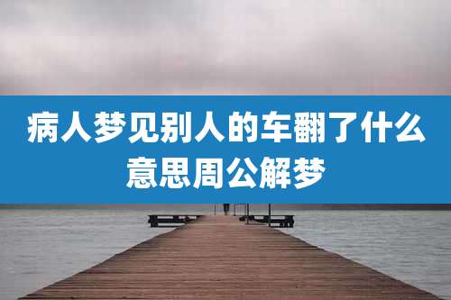 病人梦见别人的车翻了什么意思周公解梦
