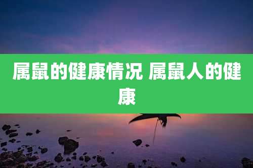 属鼠的健康情况 属鼠人的健康