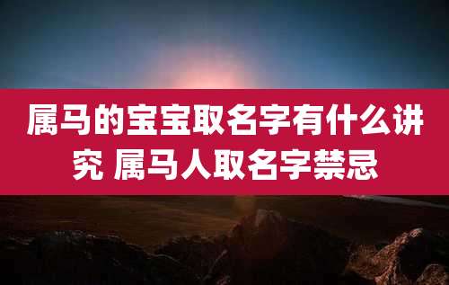 属马的宝宝取名字有什么讲究 属马人取名字禁忌